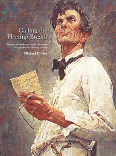 Calling the Fleeting Breath: Glimpses of Abraham Lincoln's Personae Through Art and Material Culture