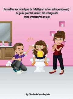 Formation aux techniques de toilettes (et autres soins personnels): Un guide pour les parents les enseignants et les prestataires de soins