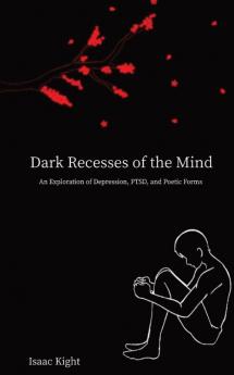 Dark Recesses of the Mind: An Exploration of Depression PTSD and Poetic Forms