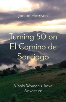 Turning 50 on El Camino de Santiago: A Solo Woman's Travel Adventure