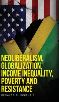 Neoliberalism Globalization Income Inequality Poverty And Resistance