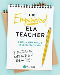 The Empowered ELA Teacher: Be the Teacher You Want to Be Do Great Work and Thrive