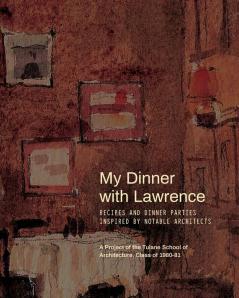 My Dinner with Lawrence: Recipes and Dinner Parties Inspired By Notable Architects