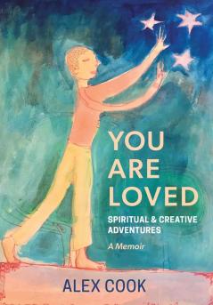 You Are Loved Spiritual and Creative Adventures A Memoir