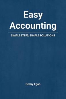 Easy Accounting: Simple Steps Simple Solutions