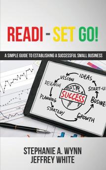 Readi-Set Go!: A Simple Guide To Establishing A Successfull Small Business