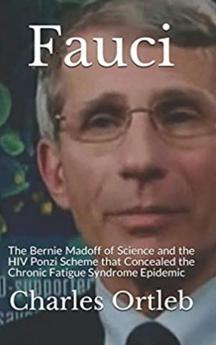 Fauci: The Bernie Madoff of Science and the HIV Ponzi Scheme that Concealed the Chronic Fatigue Syndrome Epidemic