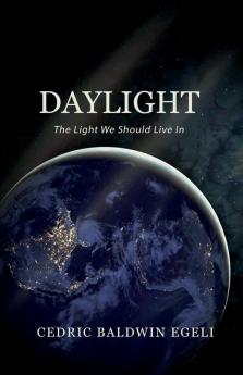 Daylight: The Light We Should Live In: The Light We Should Live In: Observations on the Impact of Electric Light: The Light We Should Live In