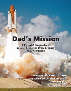 Dad's Mission: A Pictorial Biography of Colonel Frederick Drew Gregory U.S. Astronaut