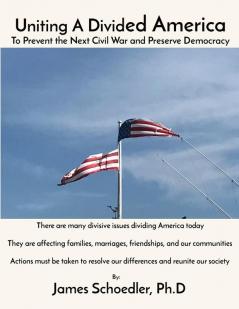 Uniting A Divided America: To Prevent the Next Civil War and Preserve Democracy