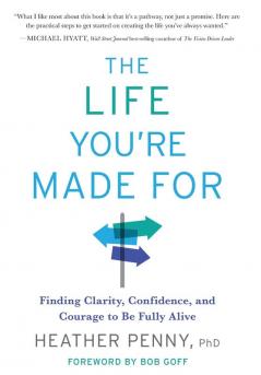 The Life You're Made For: Finding Clarity Confidence and Courage to be Fully Alive