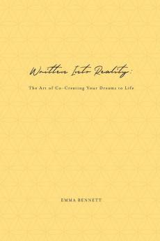 Written Into Reality: The Art of Co-Creating Your Dreams to Life