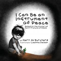 I Can Be an Instrument of Peace: Based on the Prayer of Saint Francis of Assisi