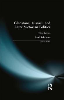 Gladstone Disraeli and Later Victorian Politics