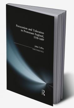 Persecution and Toleration in Protestant England 1558-1689