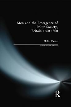 Men and the Emergence of Polite Society Britain 1660-1800