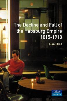 Decline and Fall of the Habsburg Empire 1815-1918