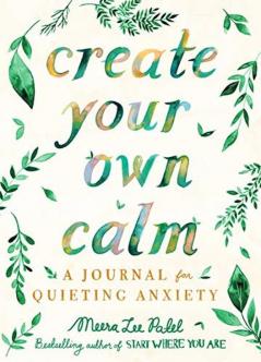 Create Your Own Calm A Journal for Quieting Anxiety