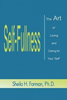 Self-Fullness: The Art of Loving and Caring for Your "Self"