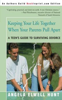 Keeping Your Life Together When Your Parents Pull Apart: A Teen's Guide to Surviving Divorce