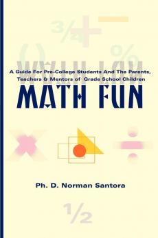 Math Fun: A Guide for Pre-College Students and the Parents Teachers & Mentors of Grade School Children