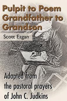 Pulpit to Poem Grandfather to Grandson: Adapted from the Pastoral Prayers of John C. Judkins