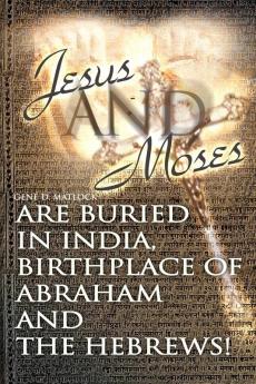 Jesus and Moses Are Buried in India Birthplace of Abraham and the Hebrews!