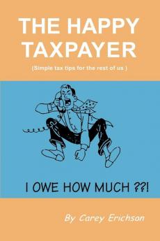 The Happy Taxpayer: Simple Tax Tips for the Rest of Us