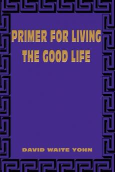 Primer for Living the Good Life