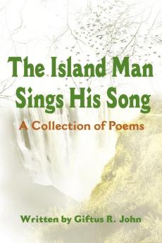 The Island Man Sings His Song: A Collection of Poems