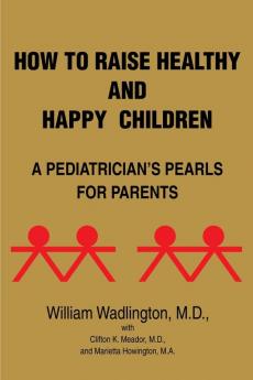 How to Raise Healthy and Happy Children: A Pediatrician's Pearls for Parents