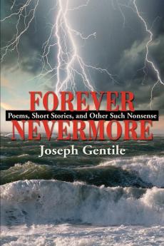 Forever Nevermore: Poems Short Stories and Other Such Nonsense