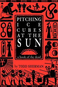 Pitching Ice Cubes at the Sun: A Book of the Dead