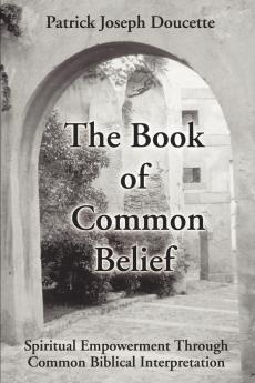 The Book of Common Belief: Spiritual Empowerment Through Common Biblical Interpretation