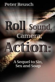 Roll Sound Camera Action!: A Sequel to Sin Sex and Soap