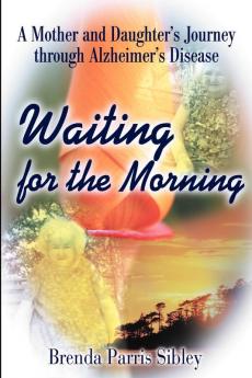 Waiting for the Morning: A Mother and Daughter's Journey Through Alzheimer's Disease