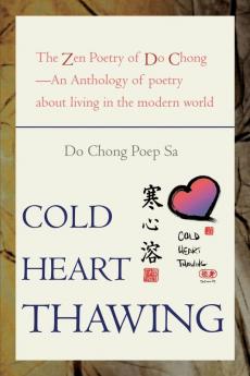 Cold Heart Thawing: The Zen Poetry of Do Chong--An Anthology of Poetry about Living in the Modern World