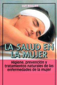 La Salud en la Mujer: Higiene Prevencion y Tratamientos Naturales de las Enfermedades de la Mujer (Coleccion Cuerpo Sano)