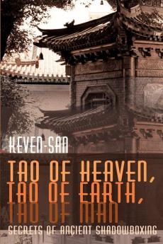 Tao of Heaven Tao of Earth Tao of Man: Secrets of Ancient Shadowboxing