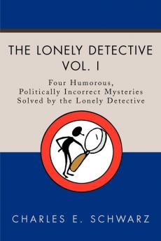 The Lonely Detective: Four Humorous Politically Incorrect Mysteries Solved by the Lonely Detective