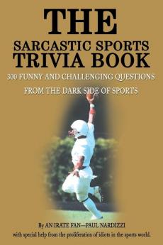 The Sarcastic Sports Trivia Book: Volume 1: 300 Funny and Challenging Questions from the Dark Side of Sports: 01