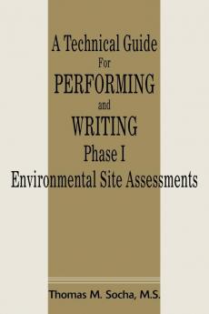 A Technical Guide for Performing and Writing Phase I Environmental Site Assessments