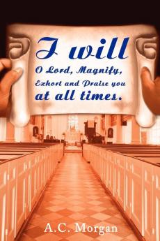 I Will O Lord Magnify Exhort and Praise You at All Times