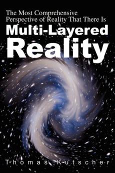 Multi-Layered Reality: The Most Comprehensive Perspective of Reality That There Is