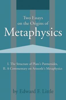 Two Essays on the Origins of Metaphysics: I. the Structure of Plato S Parmenides II. a Commentary on Aristotle S Metaphysics