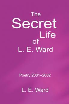 The Secret Life of L. E. Ward: Poetry 2001-2002