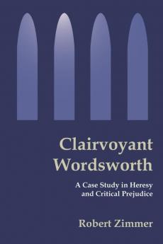 Clairvoyant Wordsworth: A Case Study in Heresy and Critical Prejudice