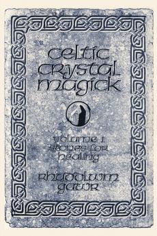 Celtic Crystal Magick: Volume One Stones for Healing: 1