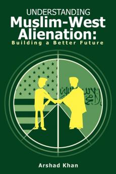 Understanding Muslim-West Alienation: Building a Better Future