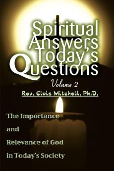 Spiritual Answers Today's Questions Volume II: The Importance and Relevance of God in Today's Society